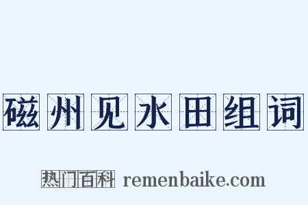 磁州见水田组词是什么意思的图片